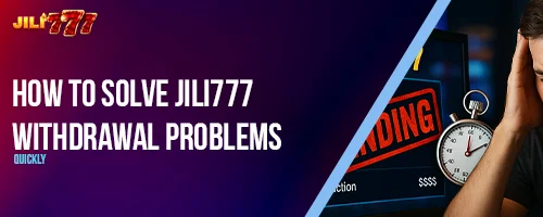 How to Solve JILI777 Withdrawal Problems Quickly